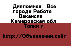 Дипломная - Все города Работа » Вакансии   . Кемеровская обл.,Топки г.